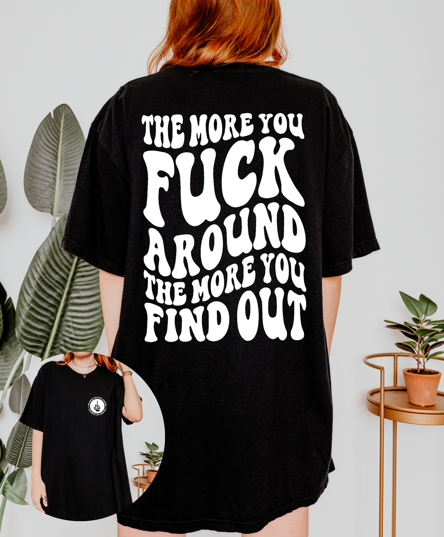 The More You Fuck Around, The More You Find Out T-Shirt