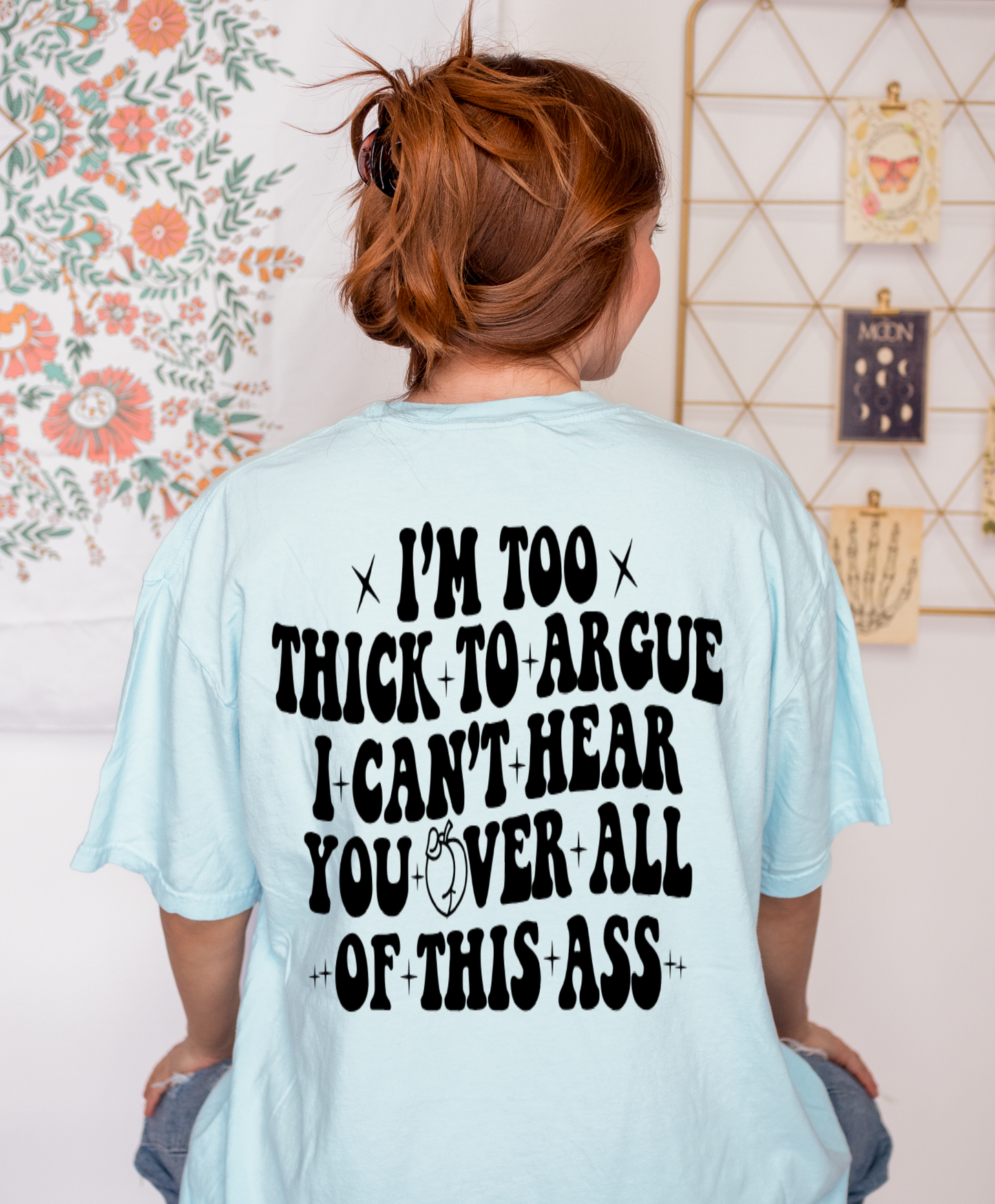 I'm Too Thick To Argue Shirt