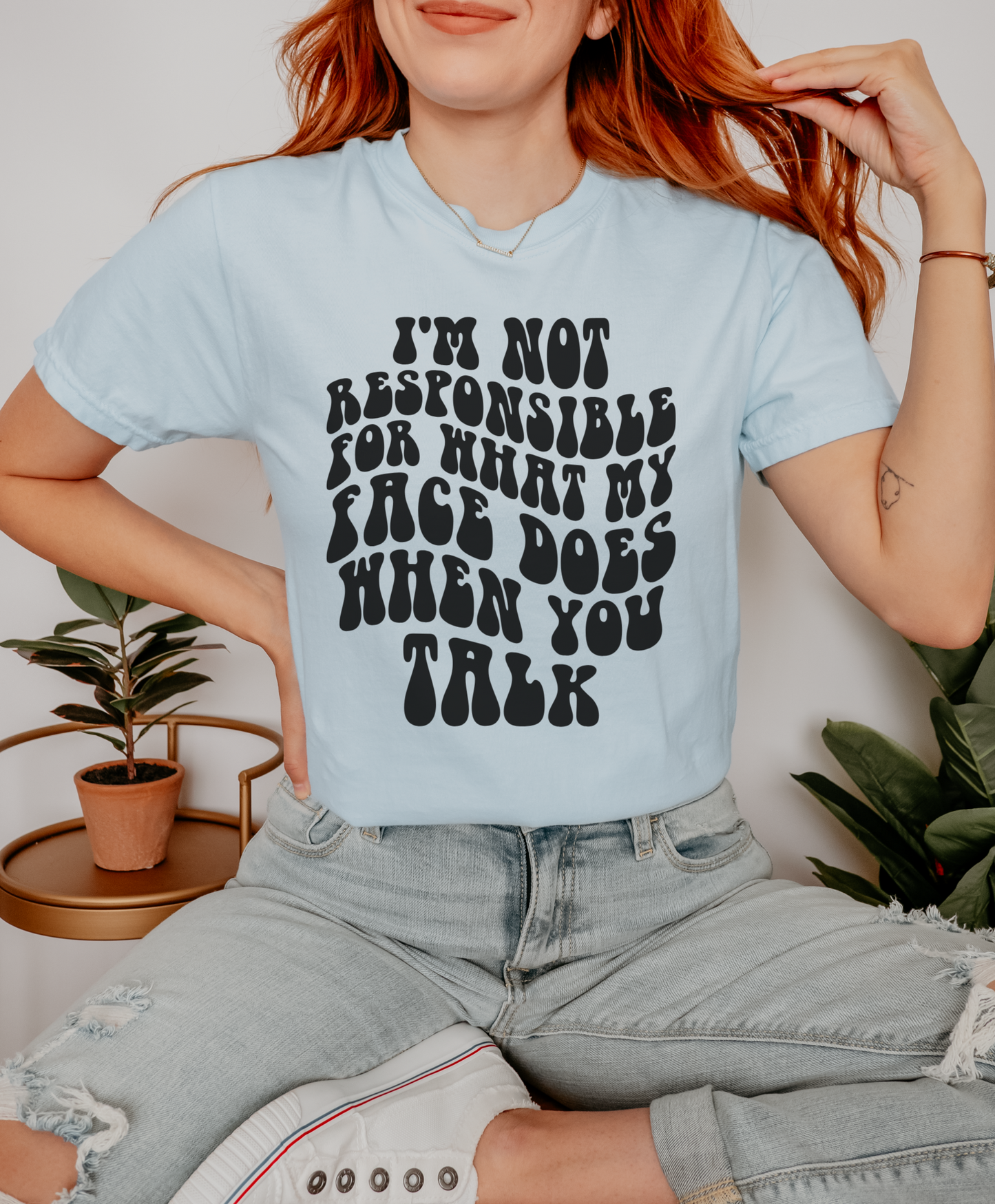 I'm Not Responsible For What My Face Does When You Talk Shirt