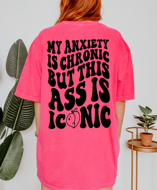 My Anxiety Is Chronic But This Ass Is Iconic Shirt