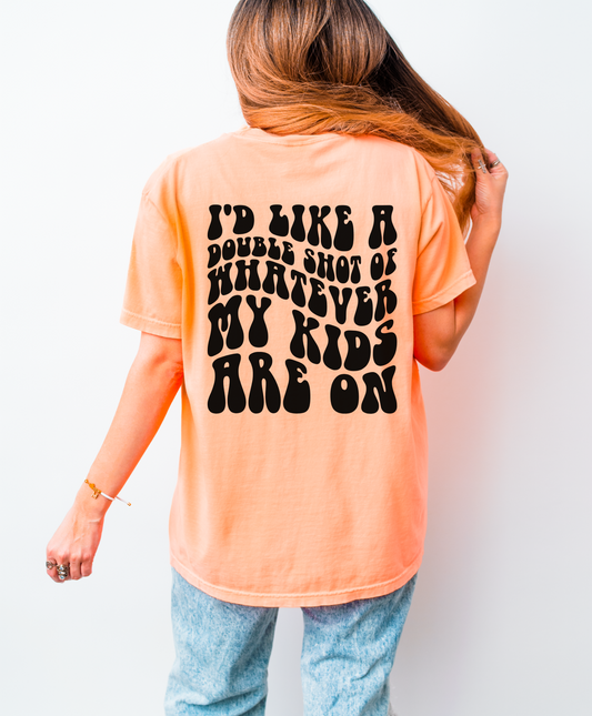 I'd Like A Double Shot Of Whatever My Kids Are On Shirt
