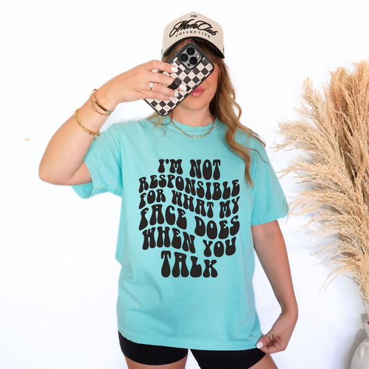 I'm Not Responsible For What My Face Does When You Talk Shirt