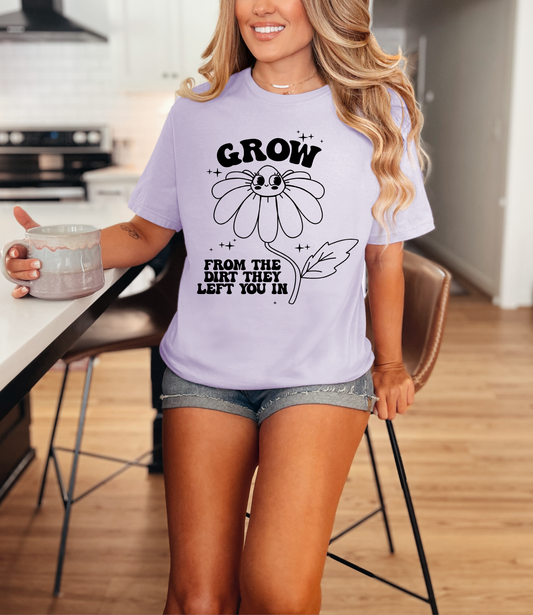 Grow From The Dirt They Left You In T-Shirt