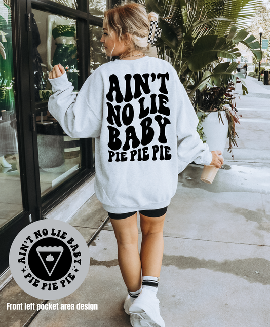 Ain't No Lie Baby Pie Pie Pie Sweatshirt