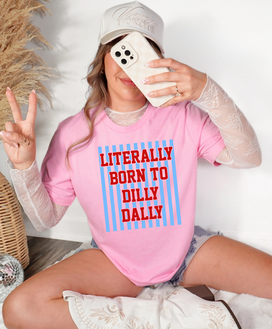 Literally Born To Dilly Dally Shirt