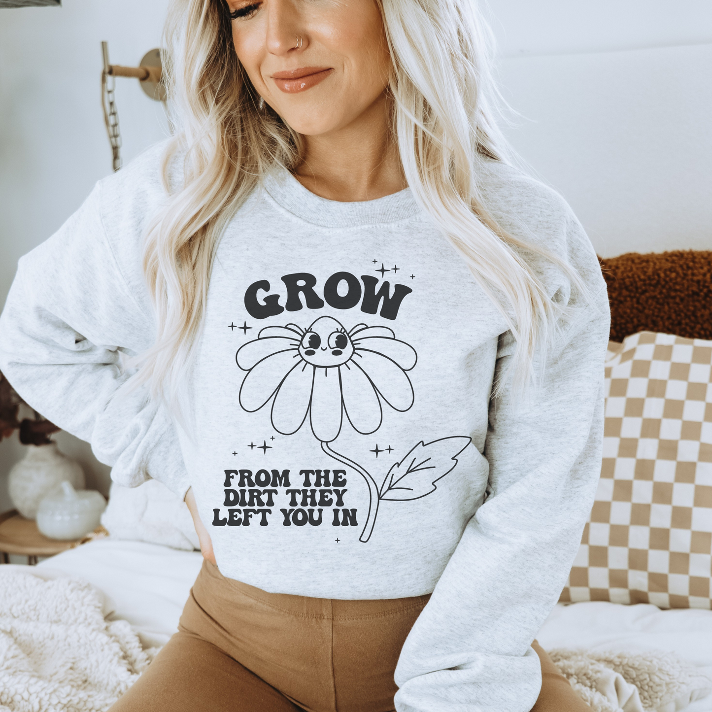 Grow From The Dirt They Left You In Sweatshirt