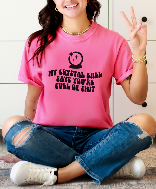 My Crystal Ball Says Your Full Of Shit Tee