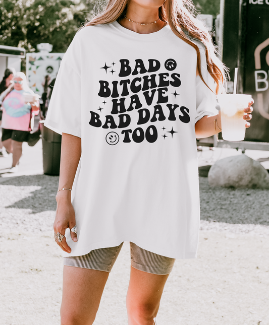 Bad Bitches Have Bad Days Too Shirt