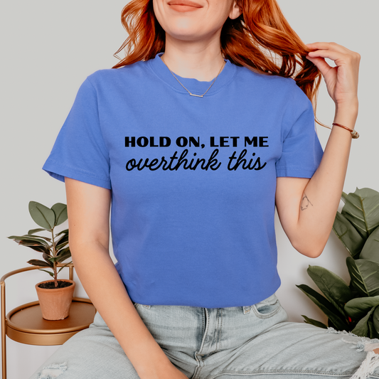 Hold On, Let Me Overthink This Shirt