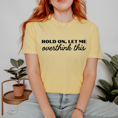 Hold On, Let Me Overthink This Shirt