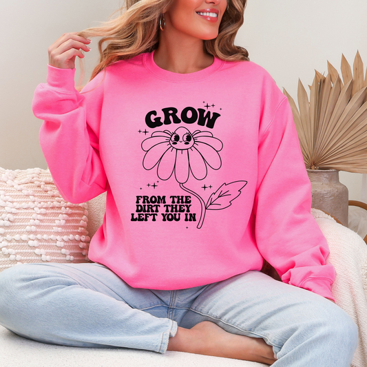 Grow From The Dirt They Left You In Sweatshirt