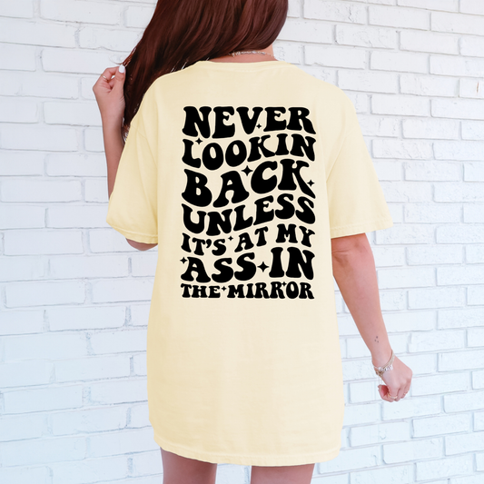 Never Lookin Back Unless It's At My Ass In The Mirror Shirt