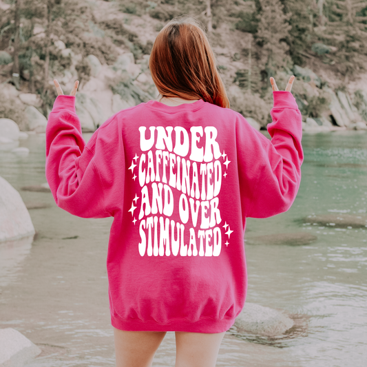 Under Caffeinated And Over Stimulated Sweatshirt