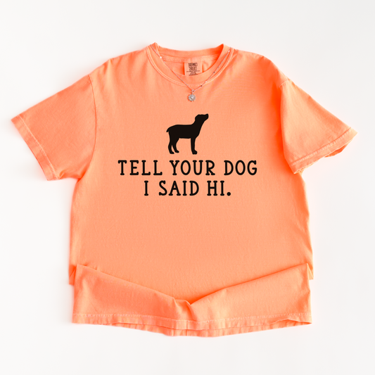 Tell Your Dog I Said Hi Shirt