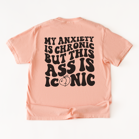 My Anxiety Is Chronic But This Ass Is Iconic Shirt