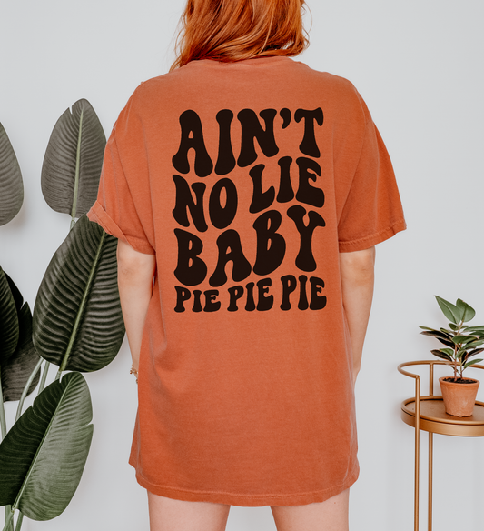 Ain't No Lie Baby Pie Pie Pie Shirt