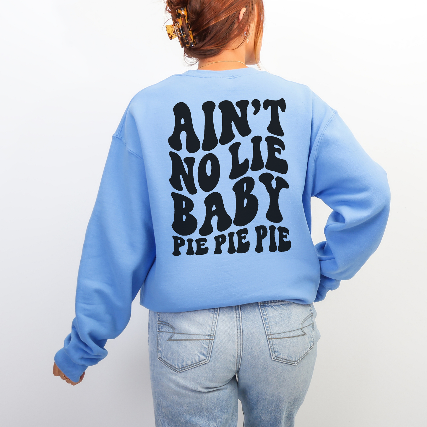 Ain't No Lie Baby Pie Pie Pie Sweatshirt