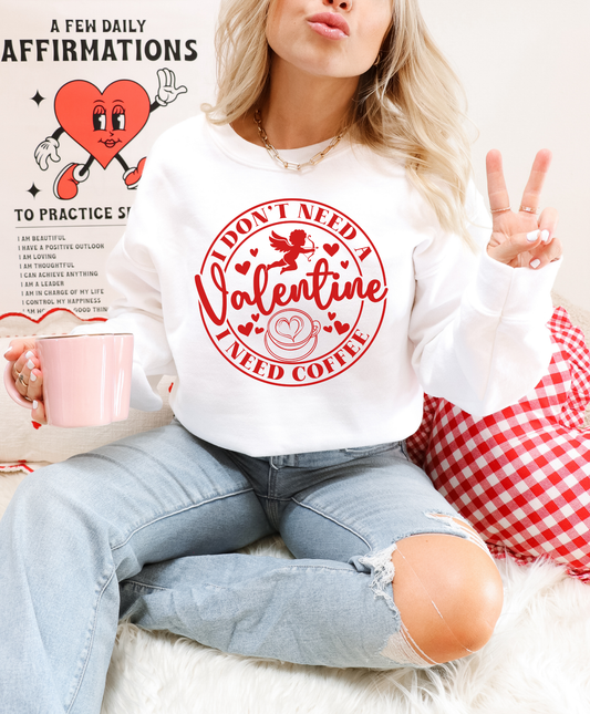 I Don't Need A Valentine I Need Coffee Sweatshirt