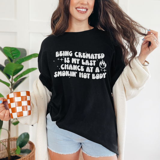 Being Cremated Is My Last Chance At A Smokin' Hot Body Shirt