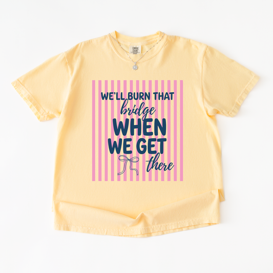 We'll Burn That Bridge When We Get There Shirt