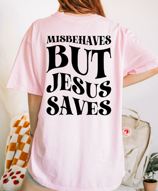 Misbehaves But Jesue Saves Shirt