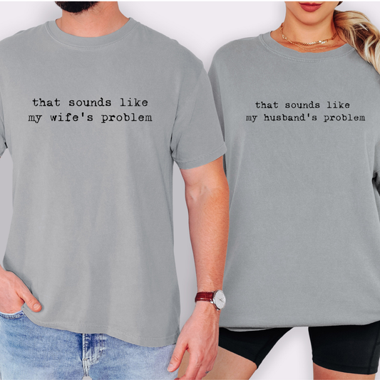 That Sounds Like My Husbands Problem Shirt. That Sounds Like My Wife's Problem Shirt