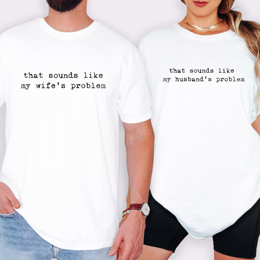 That Sounds Like My Husbands Problem Shirt. That Sounds Like My Wife's Problem Shirt