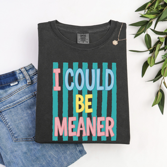 I Could Be Meaner Shirt