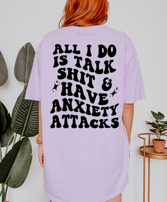 All I Do Is Talk Shit & Have Anxiety Attacks Shirt