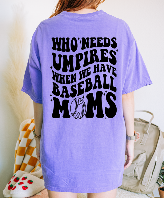Who Needs Umpires When We Have Baseball Mom Shirt