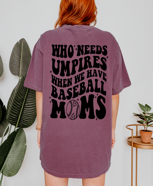 Who Needs Umpires When We Have Baseball Mom Shirt