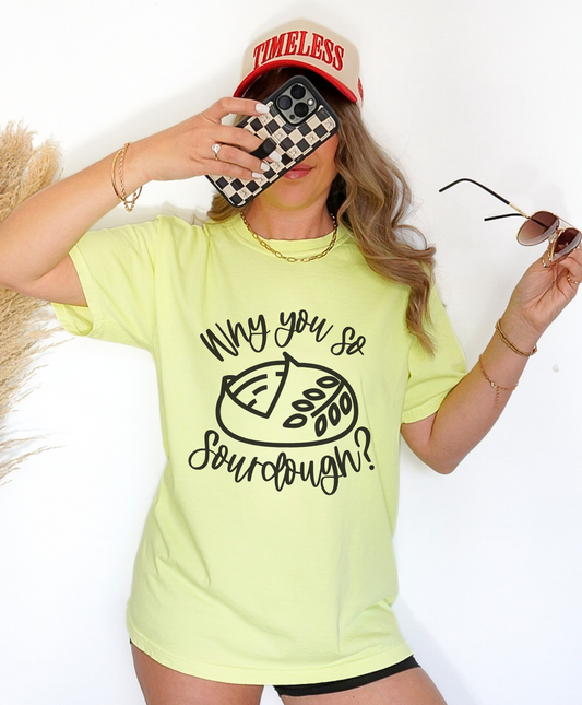 Neon Yellow shirt that says "Why You So Sourdough" and has an image of a sourdough loaf 